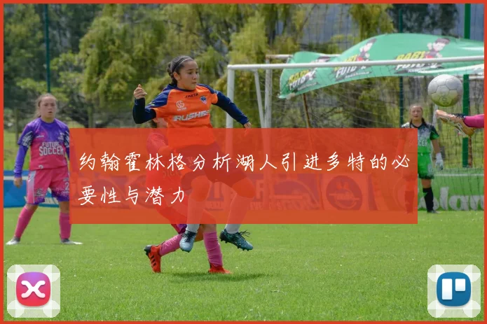 约翰霍林格分析湖人引进多特的必要性与潜力